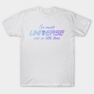 So Much Universe And So Little Time T-Shirt